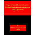 Light Armored Reconnaissance: Misunderstood and Underemployed in Deep Operations - Paperback