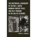 The Rhetorical Leadership of Fulton J. Sheen, Norman Vincent Peale, and Billy Graham in the Age of Extremes - Paperback