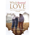 Wholehearted Love: How To Maintain A Healthy Heart In Marriage - Paperback