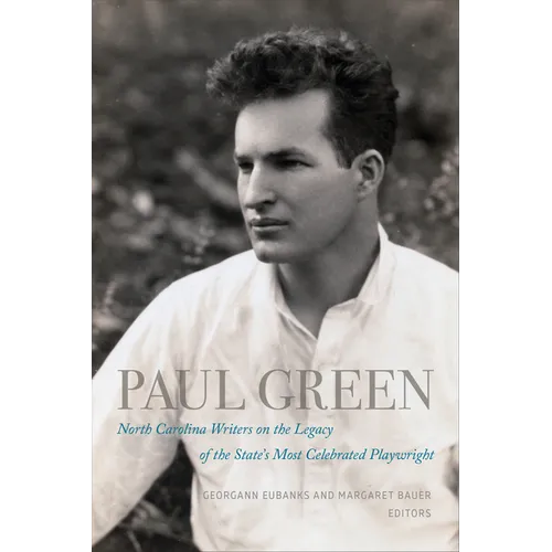 Paul Green: North Carolina Writers on the Legacy of the State's Most Celebrated Playwright - Paperback