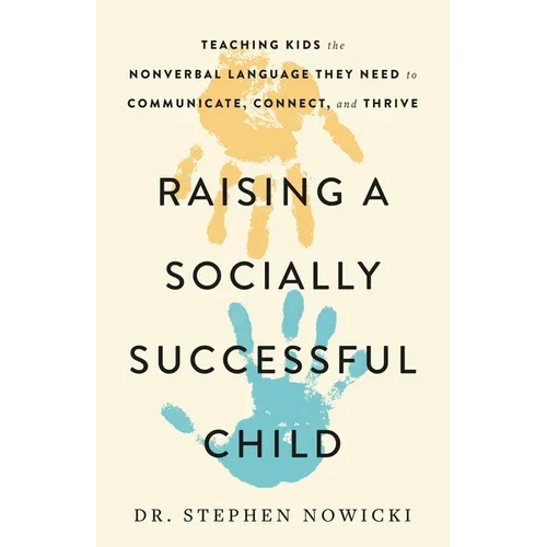 Raising a Socially Successful Child: Teaching Kids the Nonverbal Language They Need to Communicate, Connect, and Thrive - Hardcover