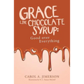 Grace Like Chocolate Syrup: Good over Everything - Paperback