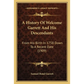 A History Of Welcome Garrett And His Descendants: From His Birth In 1758 Down To A Recent Date (1909) - Paperback