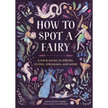 How to Spot a Fairy: A Field Guide to Sprites, Sylphs, Spriggans, and More - Hardcover