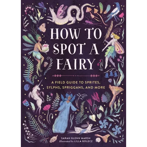 How to Spot a Fairy: A Field Guide to Sprites, Sylphs, Spriggans, and More - Hardcover