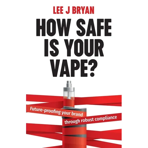 How Safe Is Your Vape?: Future-Proofing Your Brand Through Robust Compliance - Paperback