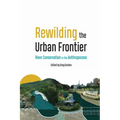 Rewilding the Urban Frontier: River Conservation in the Anthropocene - Hardcover