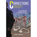 Corrections Corrupt: A True Reflection of Nearly 20 Years as a Corrections Officer - Paperback