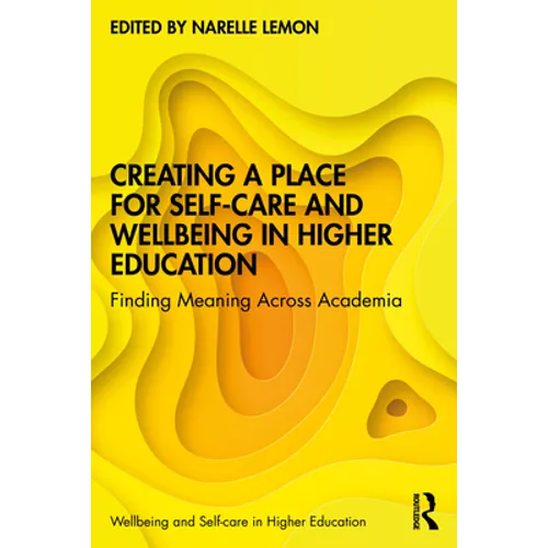 Creating a Place for Self-Care and Wellbeing in Higher Education: Finding Meaning Across Academia - Paperback
