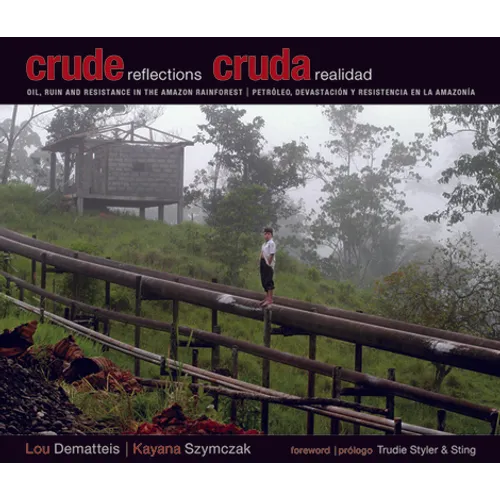Crude Reflections / Cruda Realidad: Oil, Ruin and Resistance in the Amazon Rainforest - Paperback