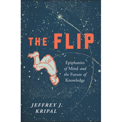 The Flip: Epiphanies of Mind and the Future of Knowledge - Paperback