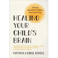 Healing Your Child's Brain: A Proven Approach to Helping Your Child Thrive - Paperback