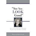 But You LOOK Good: How to Encourage and Understand People Living with Illness and Pain - Paperback
