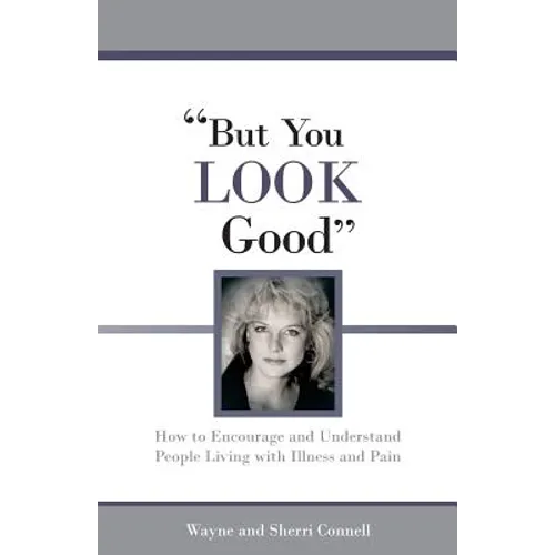 But You LOOK Good: How to Encourage and Understand People Living with Illness and Pain - Paperback