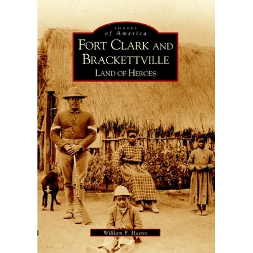 Fort Clark and Brackettville: Land of Heroes - Paperback