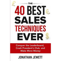 The 40 Best Sales Techniques Ever: Conquer the Leaderboard, Crash President's Club, and Make More Money - Paperback