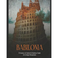 Babilonia: El Ascenso y la Caída de la Grandiosa Ciudad de la Antigua Mesopotamia - Paperback