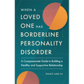 When a Loved One Has Borderline Personality Disorder: A Compassionate Guide to Building a Healthy and Supportive Relationship - Paperback