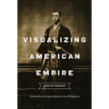 Visualizing American Empire: Orientalism and Imperialism in the Philippines - Paperback