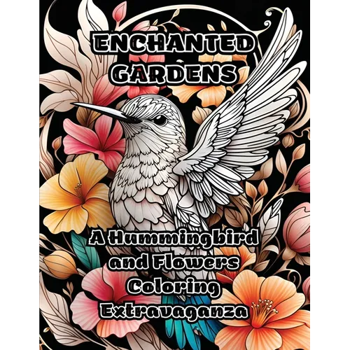 Enchanted Gardens: A Hummingbird and Flowers Coloring Extravaganza - Paperback