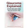 Glaucoma Explained: Glaucoma Facts, Diagnosis, Symptoms, Treatment, Causes, Effects, Alternative Medicines, Therapeutic Methods, History, - Paperback