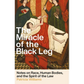 The Miracle of the Black Leg: Notes on Race, Human Bodies, and the Spirit of the Law - Hardcover