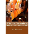 Violin Varnish: How To Make It - Paperback