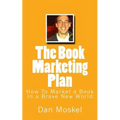 The Book Marketing Plan: How To Market a Book In a Brave New World - Paperback