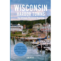 Wisconsin Harbor Towns: The Ultimate Wisconsin Road Trip - Paperback