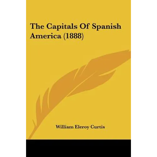 The Capitals Of Spanish America (1888) - Paperback