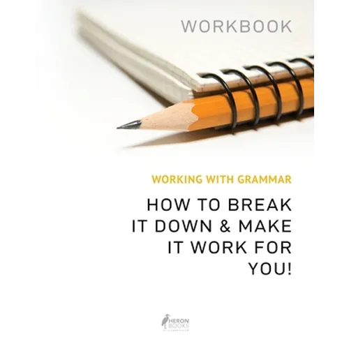Working With Grammar Workbook: How To Break It Down & Make It Work For You - Paperback