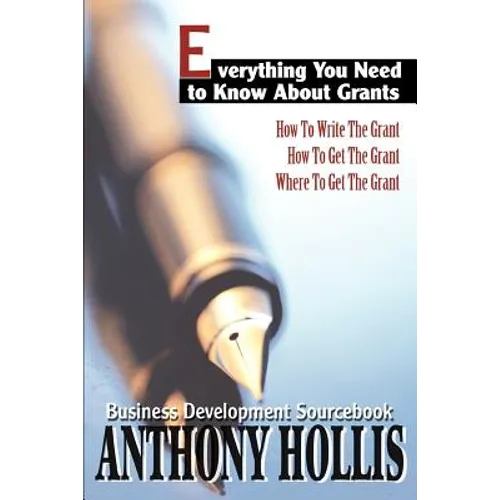 Everything You Need to Know About Grants: How To Write The Grant--How To Get The Grant--Where To Get The Grant - Paperback