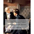 Steam Locomotive Construction and Maintenance (1921). By: E. L. Ahrons: Ernest Leopold Ahrons (12 February 1866 - 30 March 1926) was a British enginee - Paperback