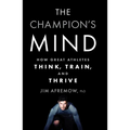 The Champion's Mind: How Great Athletes Think, Train, and Thrive - Paperback