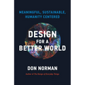 Design for a Better World: Meaningful, Sustainable, Humanity Centered - Paperback
