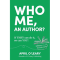 Who Me, An Author?: If THEY Can Do It, So Can YOU! - Paperback