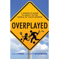 Overplayed: A Parent's Guide to Sanity in the World of Youth Sports - Paperback