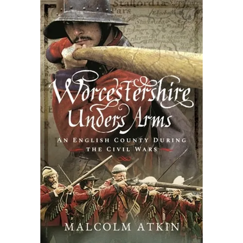 Worcestershire Under Arms: An English County During the Civil Wars - Paperback