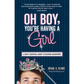 Oh Boy, You're Having a Girl: A Dad's Survival Guide to Raising Daughters - Paperback