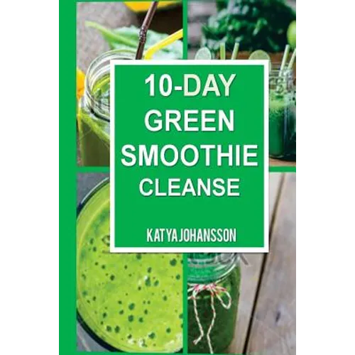 10 Day Green Smoothie Cleanse: Purify Your Body With A Simple Green Smoothie Detox - Paperback