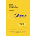 1,000 Example Sentences to Help You 'Show' Not 'Tell' in Writing: Covers 50 Emotions to Help You Create Impact! The Ultimate Secret Weapon for Anyone - Paperback