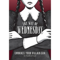 The Way of Wednesday: Embrace Your Villain Era - Hardcover