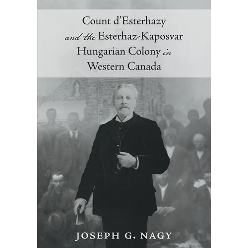 Count d'Esterhazy and the Esterhaz-Kaposvar Hungarian Colony in Western Canada - Paperback
