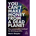 You Can't Make Money from a Dead Planet: The Sustainable Method for Driving Profits - Hardcover
