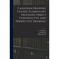 Canadian Drawing Course. Elementary Freehand, Object Constructive and Perspective Drawing - Paperback