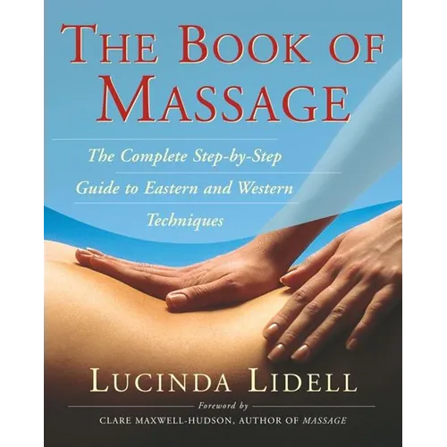 The Book of Massage: The Complete Stepbystep Guide to Eastern and Western Technique - Paperback