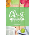 10 Day Christ Centered Detox: A Devotional for Mind, Body & Spirit - Paperback