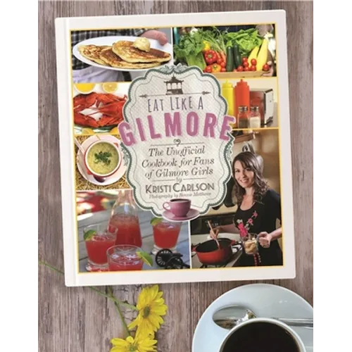 Eat Like a Gilmore: The Unofficial Cookbook for Fans of Gilmore Girls - Hardcover