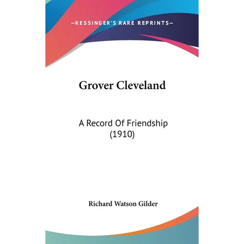 Grover Cleveland: A Record Of Friendship (1910) - Hardcover