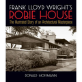 Frank Lloyd Wright's Robie House: The Illustrated Story of an Architectural Masterpiece - Paperback